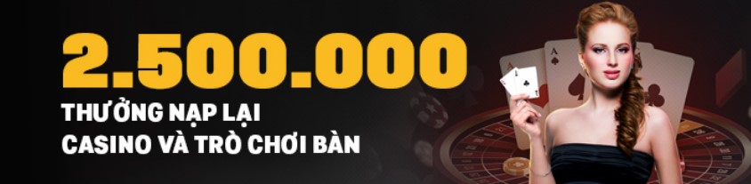 2.500k thưởng nạp lại casino và trò chơi bàn